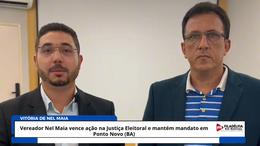Vereador Nel Maia vence ação na Justiça Eleitoral e mantém mandato em Ponto Novo (BA)
