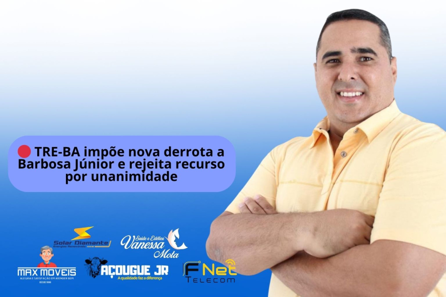 🔴 TRE-BA impõe nova derrota a Barbosa Júnior e rejeita recurso por unanimidade