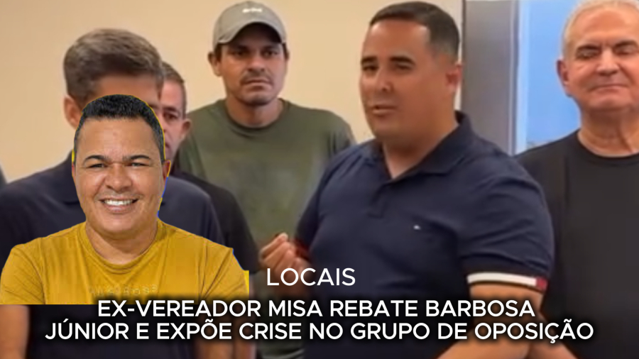 EX-VEREADOR MISA REBATE BARBOSA JÚNIOR E EXPÕE CRISE NO GRUPO DE OPOSIÇÃO 